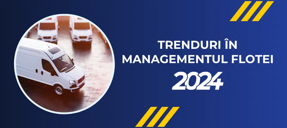 Vezi care sunt trendurile în managementul flotei în anul 2024