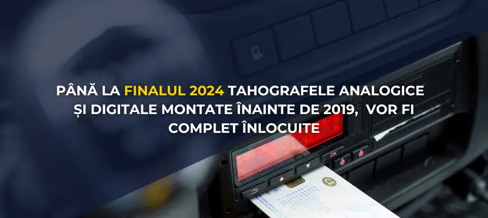 Până la finalul 2024, cei cu tahografe analogice și digitale montate înainte de 2019 trebuie să le înlocuiască